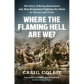 Where the Flaming Hell Are We?: The Story of Young Australians' and New Zealanders' Fight Against the Nazis in Greece and Crete