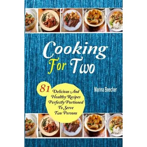 Cooking For Two: 81 Delicious and Healthy Recipes Perfectly Portioned to Serve Two Persons