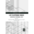 Live Electronic Music: Composition, Performance, Study