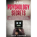 Dark Psychology Secrets: Learn the Secrets of Mind Hacking and the Art of Reading People with Powerful Emotional Manipulation Techniques to Rew