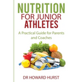 Nutrition for Junior Athletes: A Practical Guide for Parents and Coaches