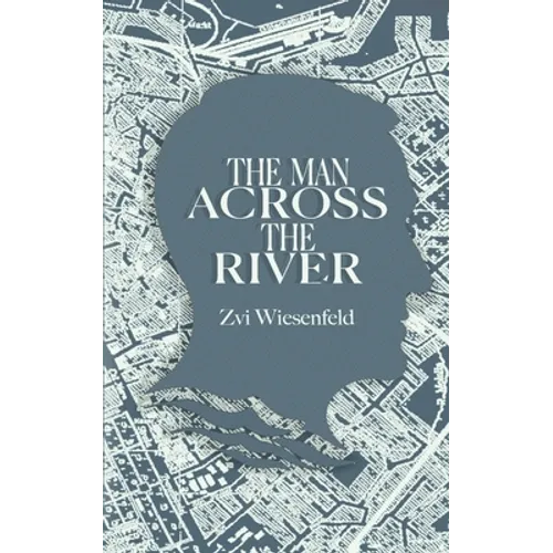 The Man Across the River: The incredible story of one man's will to survive the Holocaust