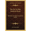 The Up-To-Date Sandwich Book: 400 Ways to Make a Sandwich (1909)