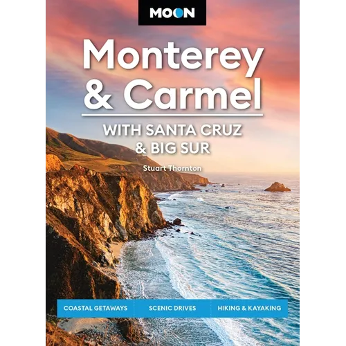 Moon Monterey & Carmel: With Santa Cruz & Big Sur: Coastal Getaways, Scenic Drives, Hiking & Kayaking