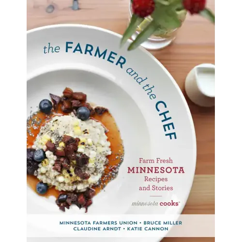 The Farmer and the Chef: Farm Fresh Minnesota Recipes and Stories