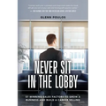 Never Sit in the Lobby: 57 Winning Sales Factors to Grow a Business and Build a Career Selling