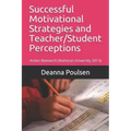 Successful Motivational Strategies and Teacher/Student Perceptions: Action Research (National University 2013)