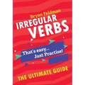 Irregular Verbs. The Ultimate Guide: That's easy. Just Practise!