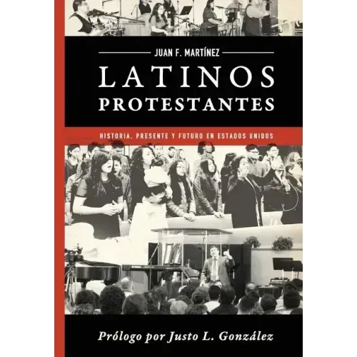 Latinos Protestantes: Historia Presente y Futuro en los Estados Unidos