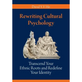 Rewriting Cultural Psychology: Transcend Your Ethnic Roots and Redefine Your Identity
