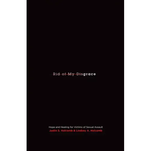 Rid of My Disgrace: Hope and Healing for Victims of Sexual Assault