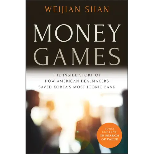 Money Games: The Inside Story of How American Dealmakers Saved Korea's Most Iconic Bank