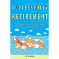 7 Key Factors To Successfully Creating The Retirement You Deserve: Beginners Guide To Starting Early, Financial Planning, Investing Well, and Traps To