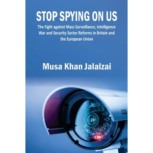 Stop Spying on US: The Fight against Mass Surveillance, Intelligence War and Security Sector Reforms in Britain and the European Union