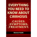 Everything you need to know about Cirrhosis: Causes, Symptoms, Treatment