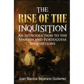 The Rise of the Inquisition: An Introduction to the Spanish and Portuguese Inquisitions