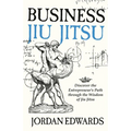 Business Jiu Jitsu: Discover the Entrepreneur's Path through the Wisdom of Jiu Jitsu