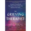 The Grieving Therapist: Caring for Yourself and Your Clients When It Feels Like the End of the World