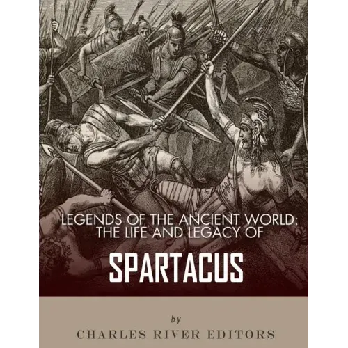 Legends of the Ancient World: The Life and Legacy of Spartacus