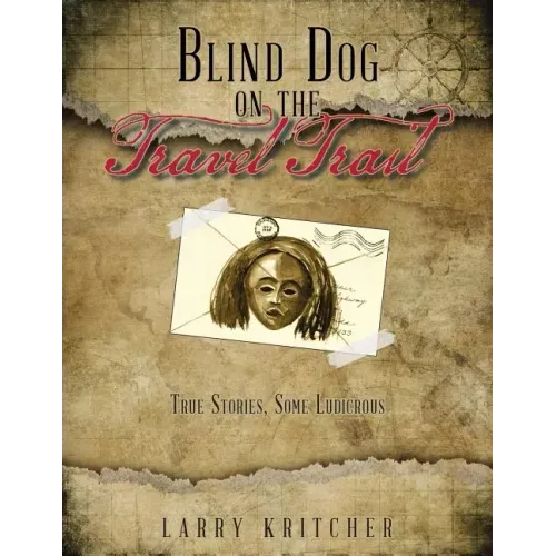 Blind Dog on the Travel Trail: True Stories, Some Ludicrous