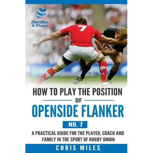 How to Play the Position of Openside Flanker (No.7): A practical guide for the player, coach and family in the sport of rugby union