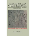 Inscriptional Evidence of Pre-Islamic Classical Arabic: Selected Readings in the Nabataean, Musnad, and Akkadian Inscriptions