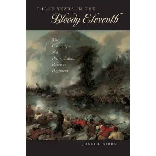 Three Years in the "Bloody Eleventh": The Campaigns of a Pennsylvania Reserves Regiment