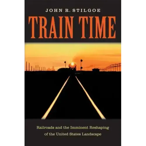 Train Time: Railroads and the Imminent Reshaping of the United States Landscape