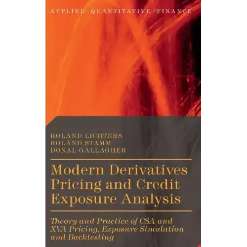 Modern Derivatives Pricing and Credit Exposure Analysis: Theory and Practice of CSA and XVA Pricing, Exposure Simulation and Backtesting