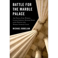 Battle for the Marble Palace: Abe Fortas, Lyndon Johnson, Earl Warren, Richard Nixon and the Forging of the Modern Supreme Court