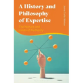 A History and Philosophy of Expertise: The Nature and Limits of Authority