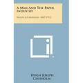 A Man And The Paper Industry: Hugh J. Chisholm, 1847-1912
