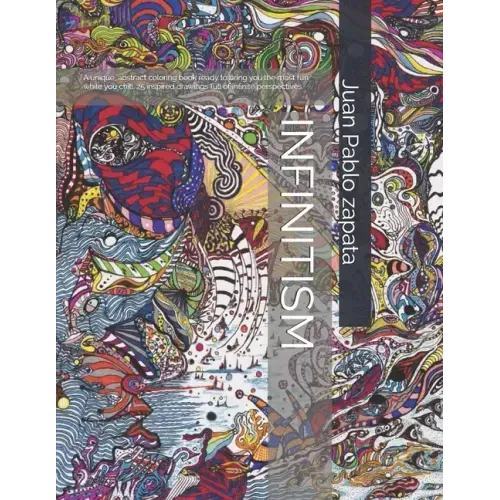 Infinitism: A Very Unique Abstract Coloring Book with 25 Original Drawings Full of Infinite Perpectives.