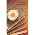 The Heart of School Leadership: What Education Leaders Need to Create a Thriving School Community