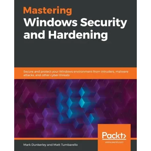 Mastering Windows Security and Hardening: Secure and protect your Windows environment from intruders, malware attacks, and other cyber threats