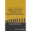 Most Comprehensive Origins of Cliches, Proverbs and Figurative Expressions: Index for All Volumes
