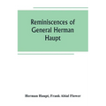 Reminiscences of General Herman Haupt; giving hitherto unpublished official orders, personal narratives of important military operations, and intervie