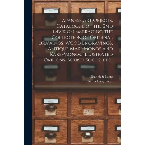Japanese Art Objects. Catalogue of the 2nd Division Embracing the Collection of Original Drawings, Wood Engravings, Antique Maki-monos and Kake-monos,