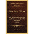 Mary, Queen Of Scots: Her Persecutions, Sufferings, And Trials From Her Birth Till Her Death (1826)