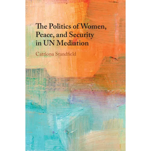 The Politics of Women, Peace, and Security in UN Mediation