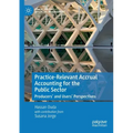Practice-Relevant Accrual Accounting for the Public Sector: Producers' and Users' Perspectives
