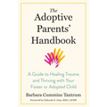 The Adoptive Parents' Handbook: A Guide to Healing Trauma and Thriving with Your Foster or Adopted Child