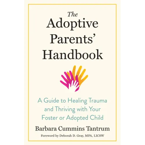 The Adoptive Parents' Handbook: A Guide to Healing Trauma and Thriving with Your Foster or Adopted Child