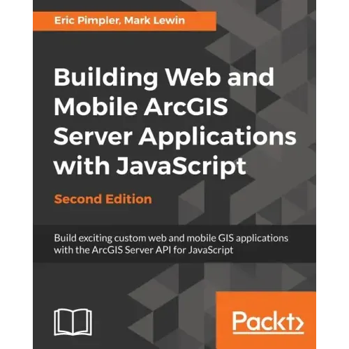 Building Web and Mobile ArcGIS Server Applications with JavaScript - Second Edition
