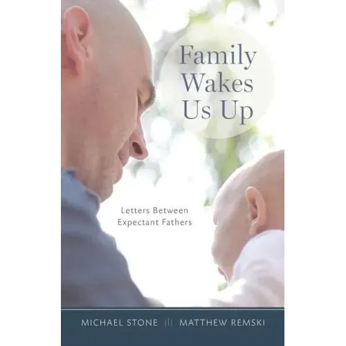 Family Wakes Us Up: Letters Between Expectant Fathers