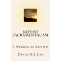 Baptist Sacramentalism: A Warning to Baptists