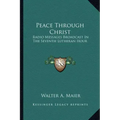 Peace Through Christ: Radio Messages Broadcast in the Seventh Lutheran Hour