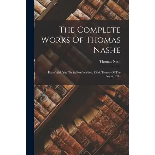 The Complete Works Of Thomas Nashe: Haue With You To Saffron-waldon, 1596. Terrors Of The Night, 1594