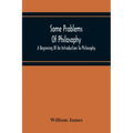 Some Problems Of Philosophy: A Beginning Of An Introduction To Philosophy