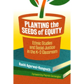 Planting the Seeds of Equity: Ethnic Studies and Social Justice in the K-2 Classroom